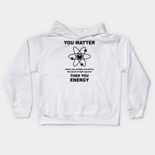 You Matter Unless You Multiply Yourself By The Speed of Light Squared Then You Energy Kids Hoodie